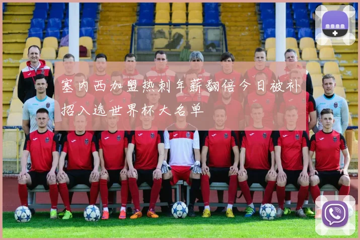 塞内西加盟热刺年薪翻倍今日被补招入选世界杯大名单
