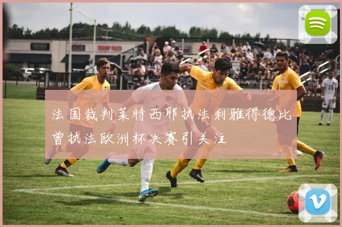 法国裁判莱特西耶执法利雅得德比曾执法欧洲杯决赛引关注