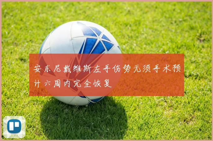 安东尼戴维斯左手伤势无须手术预计六周内完全恢复