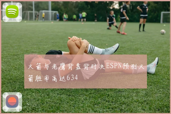 火箭与老鹰背靠背对决ESPN预测火箭胜率高达634